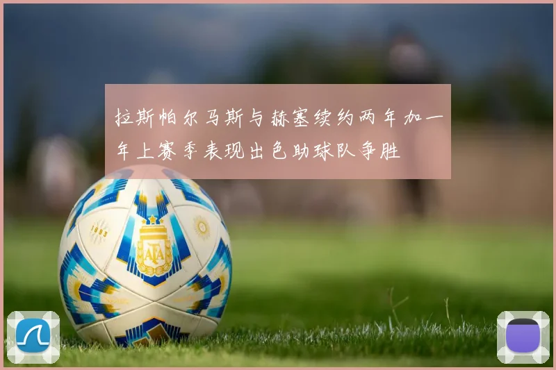 拉斯帕尔马斯与赫塞续约两年加一年上赛季表现出色助球队争胜